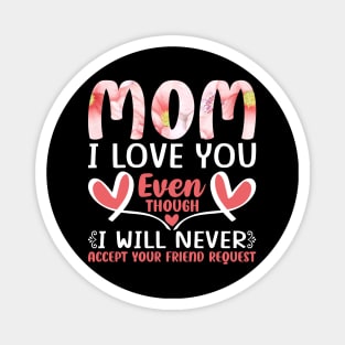 Mom I Love You even though I will never accept your friend request, For Mother, Gift for mom Birthday, Gift for mother, Mother's Day gifts, Mother's Day, Mommy, Mom, Mother, Happy Mother's Day Magnet